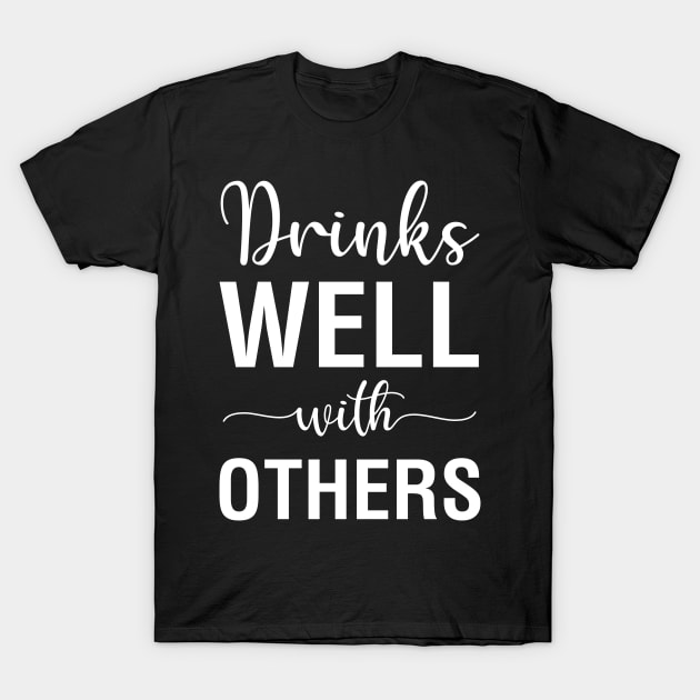 Drinks Well With Others T-Shirt by CityNoir